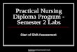 Practical Nursing Program Semester 2 Faculty: Leslie Gifford Practical Nursing Diploma Program - Semester 2 Labs Start of Shift Assessment