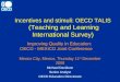 Incentives and stimuli: OECD TALIS (Teaching and Learning International Survey) Improving Quality in Education: OECD - MEXICO Joint Conference Mexico City,