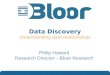 …optimise your IT investments Data Discovery Understanding data relationships Philip Howard Research Director – Bloor Research