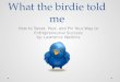 What the birdie told me How to Tweet, Post, and Pin Your Way to Entrepreneurial Success by: Lawrence Watkins