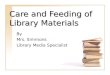Care and Feeding of Library Materials By Mrs. Simmons Library Media Specialist