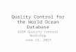 Quality Control for the World Ocean Database GSOP Quality Control Workshop June 12, 2013