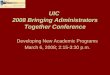 UIC 2008 Bringing Administrators Together Conference Developing New Academic Programs March 6, 2008; 2:15-3:30 p.m