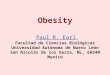 Obesity Paul R. Earl Facultad de Ciencias Biológicas Universidad Autónoma de Nuevo León San Nicolás de los Garza, NL, 66540 Mexico Paul R. Earl