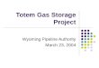 Totem Gas Storage Project Wyoming Pipeline Authority March 23, 2004