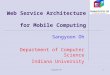 Sangyoon Oh1 Web Service Architecture for Mobile Computing Sangyoon Oh Department of Computer Science Indiana University