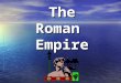 The Roman Empire. The Greeks Shape bronze statues so real they seem to breathe, And carve cold marble until it almost comes to life. The Greeks compose