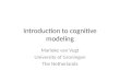 Introduction to cognitive modeling Marieke van Vugt University of Groningen The Netherlands