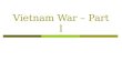 Vietnam War – Part I. French Indo-China  French Indo-China (Vietnam, Cambodia, and Laos) had been part of the French Empire since the late 19 th century