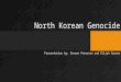 North Korean Genocide Presentation by: Steven Petersen and Elijah Garner