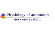 Physiology of autonomic nervous system Comparison of Somatic and Autonomic Nervous System Somatic Skeletal muscle Conscious and unconscious movement