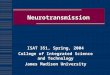 Neurotransmission ISAT 351, Spring, 2004 College of Integrated Science and Technology James Madison University
