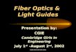 CGIE Girls Get Set 2002 Fiber Optics & Light Guides Presentation by: CGIE Cambridge Girls In Engineering July 1 st –August 2 nd, 2002