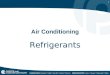 1 Air Conditioning Refrigerants. 2 Desirable Refrigerant Properties Non-Toxic Non-Flammable Chemically stable Resistance to chemical breakdown Easy to