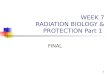 1 WEEK 7 RADIATION BIOLOGY & PROTECTION Part 1 FINAL