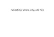 Publishing: where, why, and how. Outline Why it matters where you publish What journals should you try and publish in? How to publish in the top tier