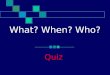 What? When? Who? Quiz. Categories of questions Dates Symbols Activities Attributes