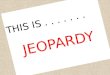 Grade 5/6 Environmental Science JEOPARDY THIS IS....... JEOPARDY