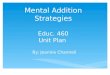 Mental Addition Strategies Educ. 460 Unit Plan By: Jeannie Channell