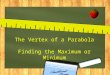 The Vertex of a Parabola Finding the Maximum or Minimum