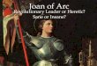 { Joan of Arc Revolutionary Leader or Heretic? Sane or Insane?