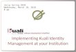 Implementing Kuali Identity Management at your Institution Jasig Spring 2010 Wednesday, March 10, 2010 8 am