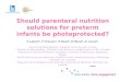13/09/14 Should parenteral nutrition solutions for preterm infants be photoprotected? S Laborie 1, P Chessex 2, N Nasef 3, B Masse 4, JC Lavoie 5. 1 Service