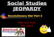 With your host, Miss Wyss Social Studies JEOPARDY Revolutionary War Part 2