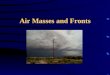 Air Masses and Fronts. What is an Air Mass? Air masses are large bodies of air which have similar temperature and moisture characteristics. Air masses