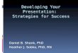 Developing Your Presentation: Strategies for Success Daniel B. Shank, PhD Heather J. Sobko, PhD, RN