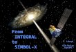 High Energy Astrophysics in the Next Decade 1 June 2006 From INTEGRAL to SIMBOL-X F. Lebrun CEA-Saclay SAp/APC