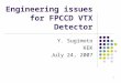 1 Engineering issues for FPCCD VTX Detector Y. Sugimoto KEK July 24, 2007