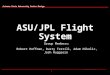 1 Arizona State University Senior Design ASU/JPL Flight System Group Members: Robert Hoffman, Dusty Terrill, Adam Nikolic, Josh Ruggiero