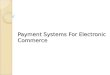 Payment Systems For Electronic Commerce. Objectives In this chapter, you will learn about: The basic functions of online payment systems The use of payment