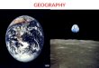 GEOGRAPHY. I. Introduction to Geography A. The study of the earth and its features and of the distribution of life on the earth, including human life