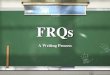 FRQsFRQs A Writing Process. Understand the Question / Understand what the question asks you to do (the directions)! / Analyze / Contrast / To what extent…?