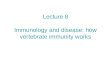 Lecture 8 Immunology and disease: how vertebrate immunity works