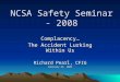 NCSA Safety Seminar - 2008 Complacency… The Accident Lurking Within Us Richard Pearl, CFIG February 23, 2008