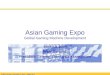 2005 Asian Gaming Expo - MACAU Asian Gaming Expo Global Gaming Machine Development June 14, 2005 Peter DeRaedt President Gaming Standards Association