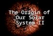 The Origin of Our Solar System II. What are the key characteristics of the solar system that must be explained by any theory of its origins? What are