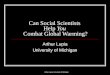 Arthur Lupia, University of Michigan Can Social Scientists Help You Combat Global Warming? Arthur Lupia University of Michigan
