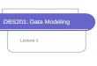 DBS201: Data Modeling Lecture 2. Agenda Data Modeling Types of Models Entity Relationship Model