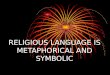 RELIGIOUS LANGUAGE IS METAPHORICAL AND SYMBOLIC. RE-CAP Have looked at two cognitive theories of meaning- verification and falsification Two theories