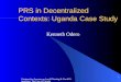 Comparative Lessons on Local Planning & Fiscal Dimensions: The Case of Uganda 1 PRS in Decentralized Contexts: Uganda Case Study Kenneth Odero