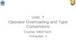 Unit: 7 Operator Overloading and Type Conversions Course: MBATech Trimester: II