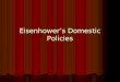 Eisenhower’s Domestic Policies. Dwight D. Eisenhower 1890 – 1969 1890 – 1969 34 th President (1953-61) 34 th President (1953-61) Republican Republican