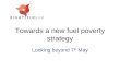 Towards a new fuel poverty strategy Looking beyond 7 th May