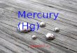 Mercury (Hg) Sheina 7.4. Mercury Symbol: Hg (Hydrargyrum) Atomic number: 80 Melting point: 234.28 °F /-38.842 °C Boiling point: 629.73 °F /356.58 °C Metal