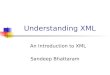 Understanding XML An Introduction to XML Sandeep Bhattaram