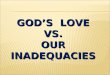 GOD’S LOVE VS. OUR INADEQUACIES. Matthew 7:1 Do not judge, or you too will be judged
